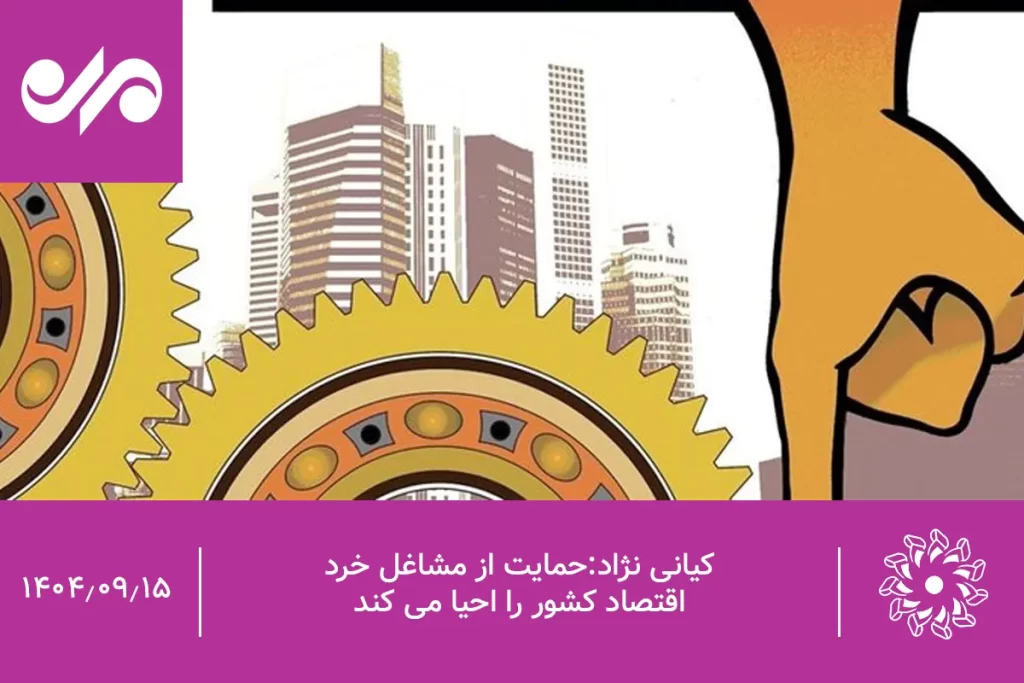 کیانی نژاد:حمایت از مشاغل خرد اقتصاد کشور را احیا می کند